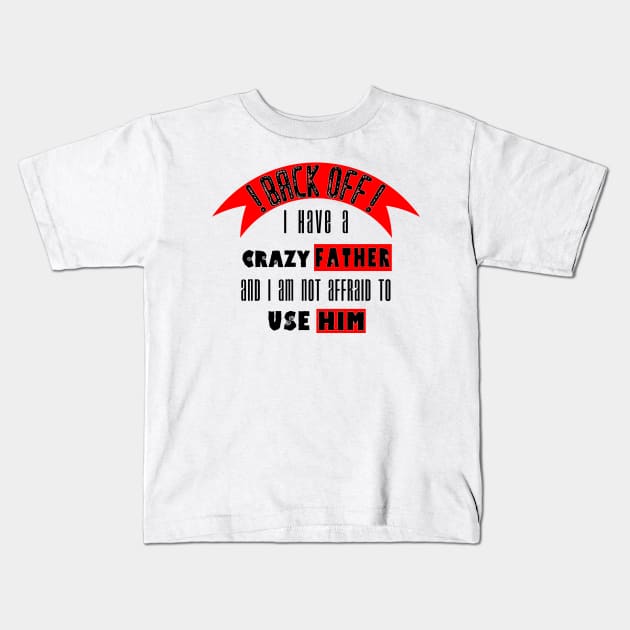 Back off i Have a Crazy Father Kids T-Shirt by Humais